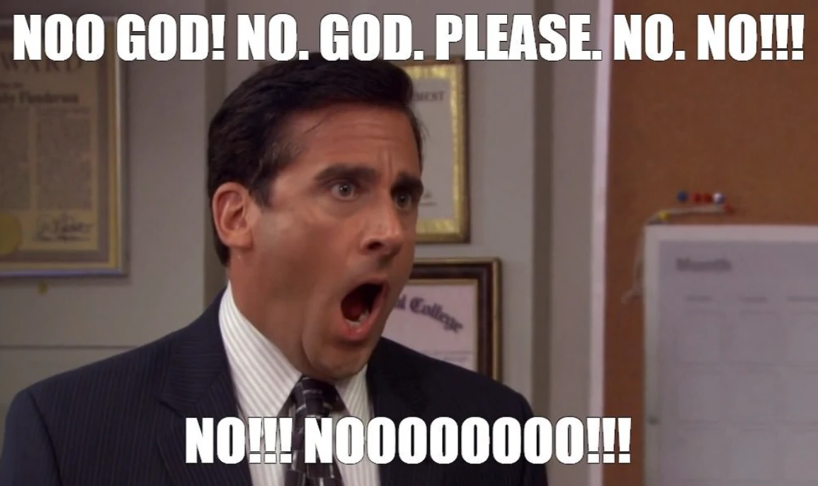 Сцена из сериала «Офис». Майкл Скотт (которого играет Стив Карелл) кричит: Noo God! No. God. Please. No. No!!! No!!! NOOOOOOOO!!!